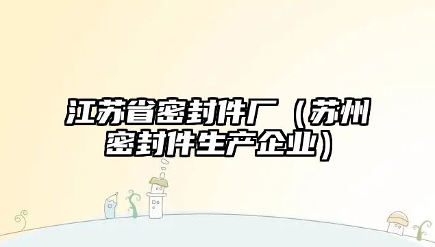 江蘇省密封件廠（蘇州密封件生產(chǎn)企業(yè)）