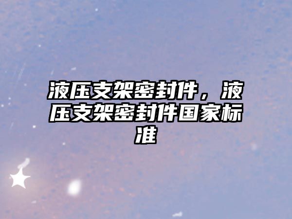 液壓支架密封件，液壓支架密封件國(guó)家標(biāo)準(zhǔn)