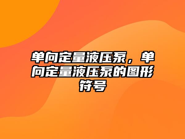 單向定量液壓泵，單向定量液壓泵的圖形符號(hào)