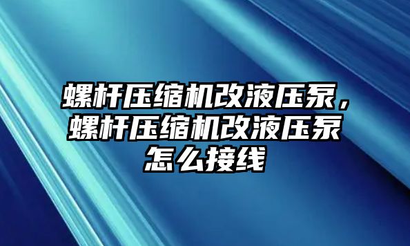 螺桿壓縮機改液壓泵，螺桿壓縮機改液壓泵怎么接線