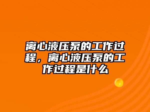 離心液壓泵的工作過程，離心液壓泵的工作過程是什么