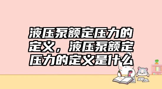 液壓泵額定壓力的定義，液壓泵額定壓力的定義是什么