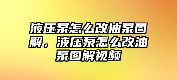 液壓泵怎么改油泵圖解，液壓泵怎么改油泵圖解視頻