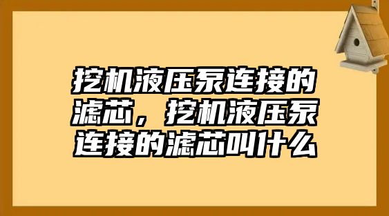 挖機液壓泵連接的濾芯，挖機液壓泵連接的濾芯叫什么