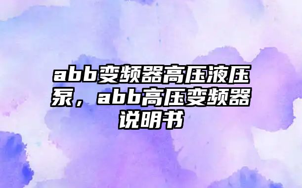 abb變頻器高壓液壓泵，abb高壓變頻器說(shuō)明書