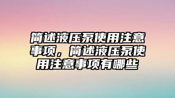 簡述液壓泵使用注意事項，簡述液壓泵使用注意事項有哪些