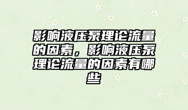 影響液壓泵理論流量的因素，影響液壓泵理論流量的因素有哪些