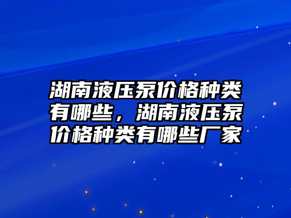 湖南液壓泵價格種類有哪些，湖南液壓泵價格種類有哪些廠家