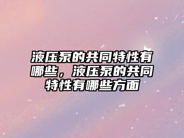 液壓泵的共同特性有哪些，液壓泵的共同特性有哪些方面