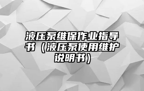 液壓泵維保作業(yè)指導(dǎo)書(shū)（液壓泵使用維護(hù)說(shuō)明書(shū)）