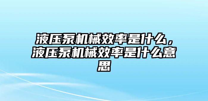 液壓泵機(jī)械效率是什么，液壓泵機(jī)械效率是什么意思