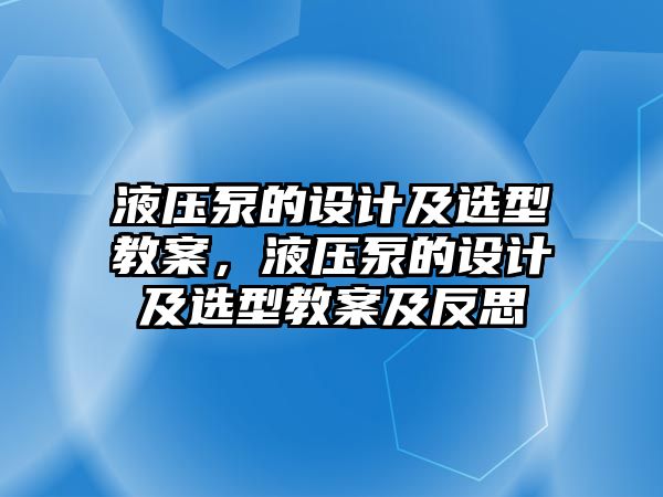 液壓泵的設(shè)計及選型教案，液壓泵的設(shè)計及選型教案及反思