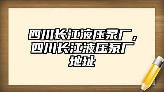 四川長江液壓泵廠，四川長江液壓泵廠地址