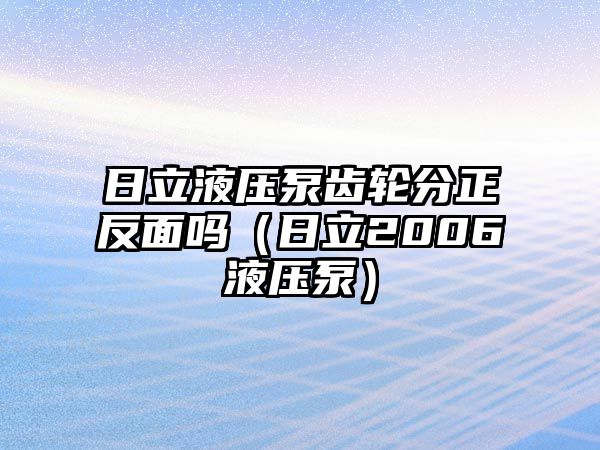 日立液壓泵齒輪分正反面嗎（日立2006液壓泵）