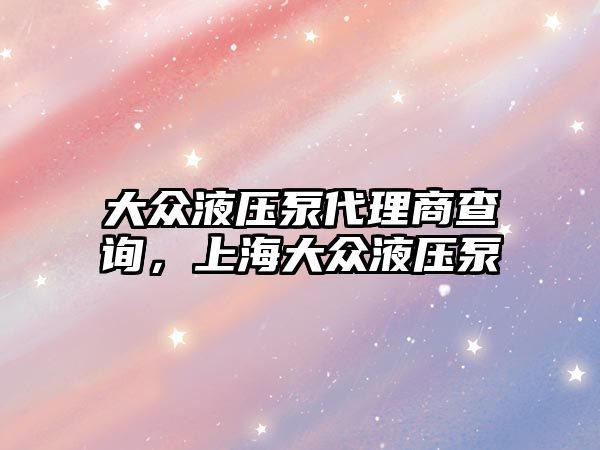 大眾液壓泵代理商查詢，上海大眾液壓泵