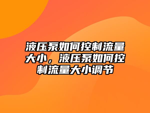 液壓泵如何控制流量大小，液壓泵如何控制流量大小調節(jié)