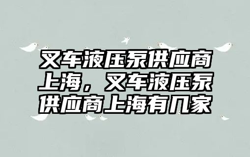 叉車液壓泵供應(yīng)商上海，叉車液壓泵供應(yīng)商上海有幾家