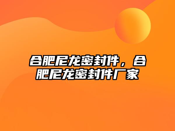 合肥尼龍密封件，合肥尼龍密封件廠家