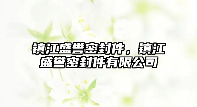 鎮(zhèn)江盛譽密封件，鎮(zhèn)江盛譽密封件有限公司