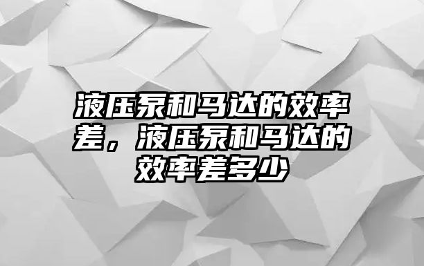 液壓泵和馬達(dá)的效率差，液壓泵和馬達(dá)的效率差多少