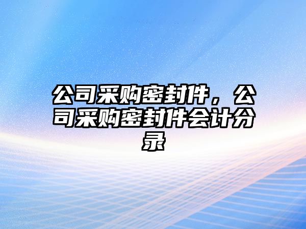 公司采購(gòu)密封件，公司采購(gòu)密封件會(huì)計(jì)分錄