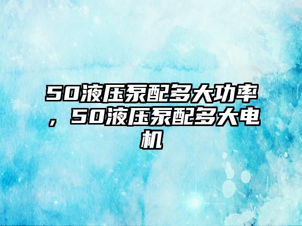 50液壓泵配多大功率，50液壓泵配多大電機