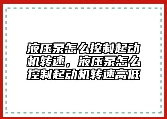 液壓泵怎么控制起動機轉(zhuǎn)速，液壓泵怎么控制起動機轉(zhuǎn)速高低