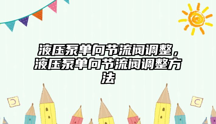 液壓泵單向節(jié)流閥調(diào)整，液壓泵單向節(jié)流閥調(diào)整方法