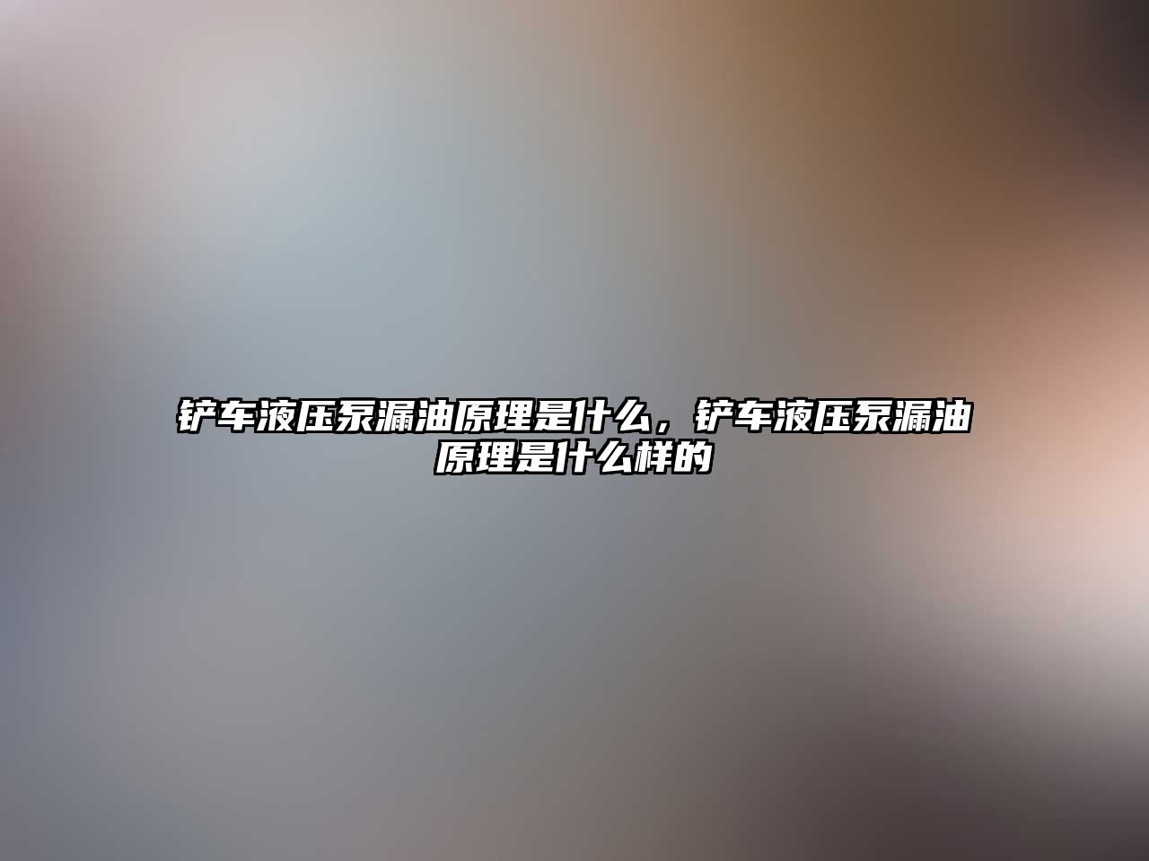 鏟車液壓泵漏油原理是什么，鏟車液壓泵漏油原理是什么樣的