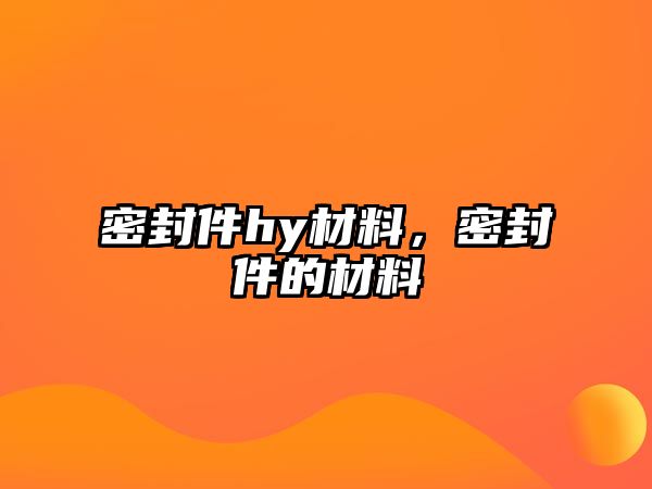 密封件hy材料，密封件的材料