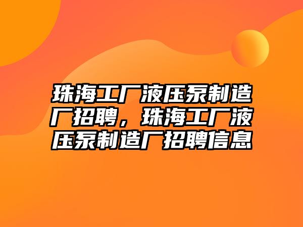 珠海工廠液壓泵制造廠招聘，珠海工廠液壓泵制造廠招聘信息