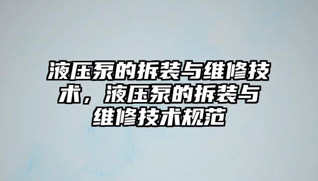 液壓泵的拆裝與維修技術(shù)，液壓泵的拆裝與維修技術(shù)規(guī)范