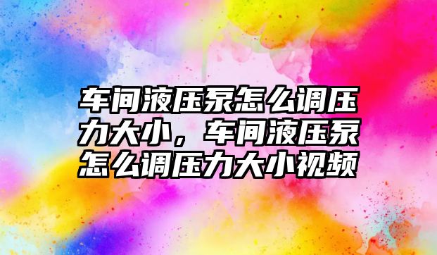 車間液壓泵怎么調(diào)壓力大小，車間液壓泵怎么調(diào)壓力大小視頻