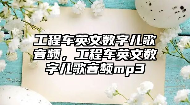 工程車英文數(shù)字兒歌音頻，工程車英文數(shù)字兒歌音頻mp3