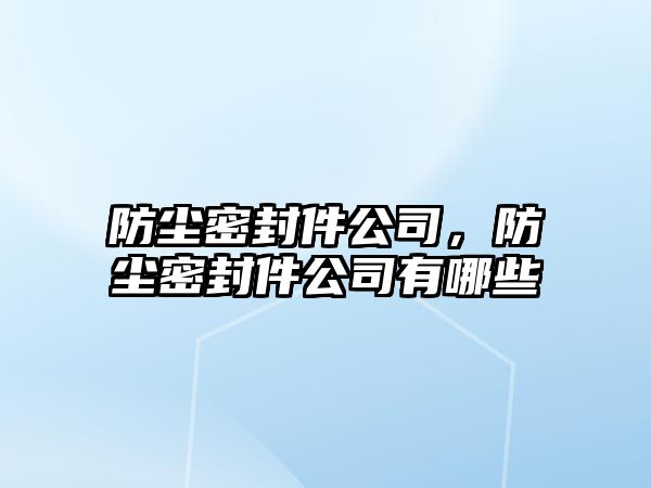 防塵密封件公司，防塵密封件公司有哪些