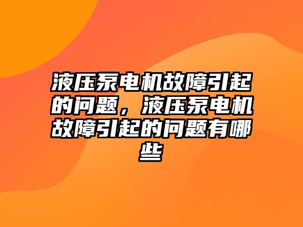 液壓泵電機(jī)故障引起的問題，液壓泵電機(jī)故障引起的問題有哪些