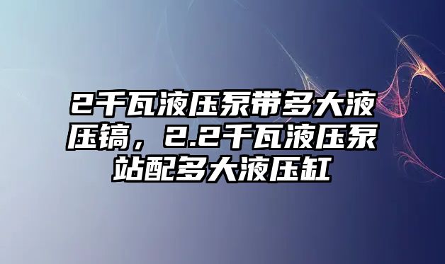 2千瓦液壓泵帶多大液壓鎬，2.2千瓦液壓泵站配多大液壓缸