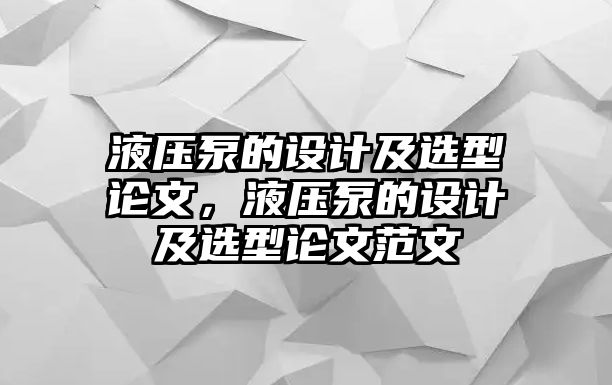 液壓泵的設(shè)計及選型論文，液壓泵的設(shè)計及選型論文范文