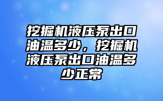 挖掘機(jī)液壓泵出口油溫多少，挖掘機(jī)液壓泵出口油溫多少正常