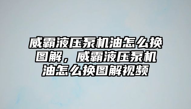 威霸液壓泵機(jī)油怎么換圖解，威霸液壓泵機(jī)油怎么換圖解視頻