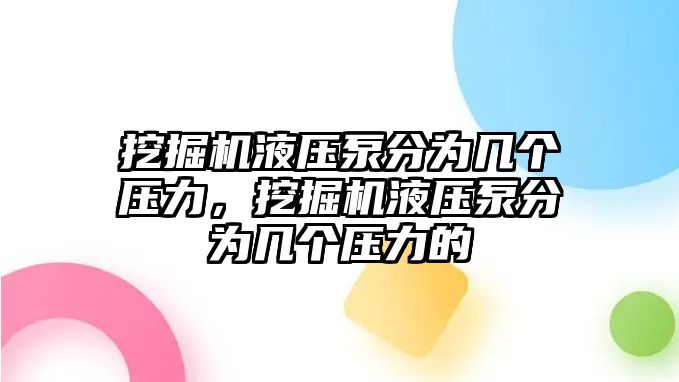 挖掘機(jī)液壓泵分為幾個(gè)壓力，挖掘機(jī)液壓泵分為幾個(gè)壓力的